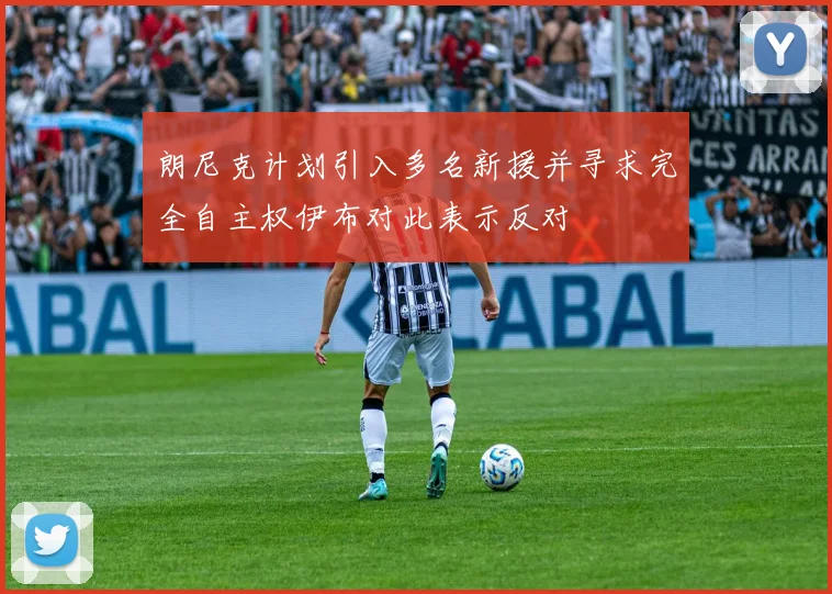 朗尼克计划引入多名新援并寻求完全自主权伊布对此表示反对