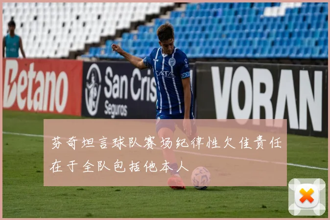芬奇坦言球队赛场纪律性欠佳责任在于全队包括他本人
